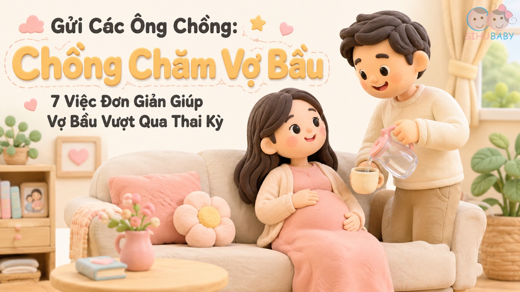 Gửi Các Ông Chồng: 7 Việc Đơn Giản Giúp Vợ Bầu Vượt Qua Thai Kỳ Nhẹ Nhàng